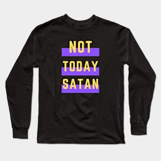Not Today Satan | Christian Typography Long Sleeve T-Shirt